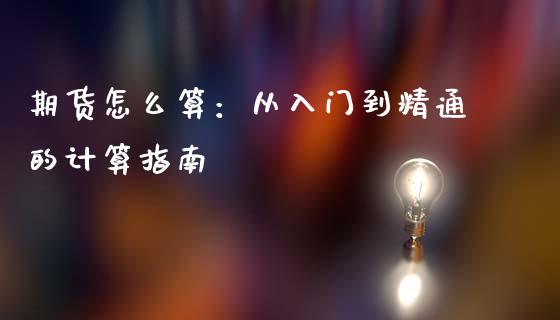 期货怎么算：从入门到精通的计算指南_https://m.fansifence.com_公募基金_第1张
