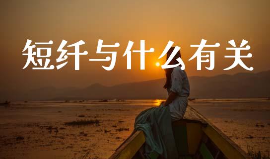 短纤与什么有关_https://m.fansifence.com_贵金属行情_第1张