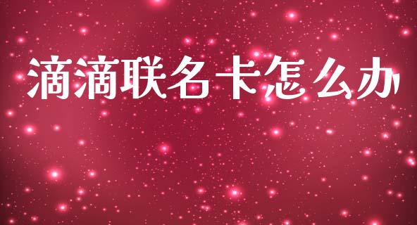 滴滴联名卡怎么办_https://m.fansifence.com_贵金属行情_第1张