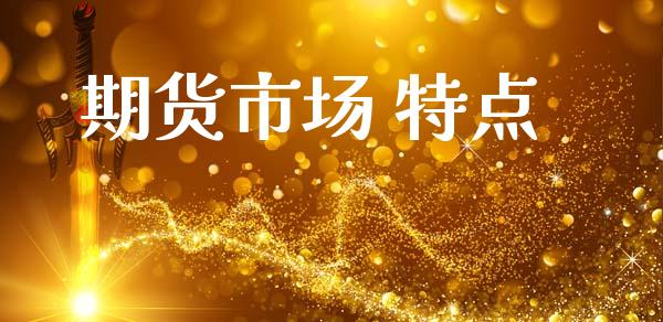 期货市场 特点_https://m.fansifence.com_个股行情_第1张