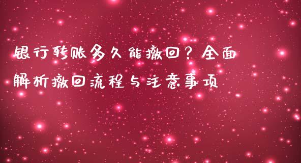银行转账多久能撤回？全面解析撤回流程与注意事项_https://m.fansifence.com_公募基金_第1张