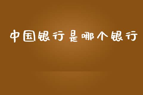 中国银行是哪个银行_https://m.fansifence.com_个股行情_第1张