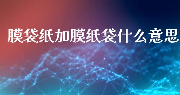 膜袋纸加膜纸袋什么意思_https://m.fansifence.com_贵金属行情_第1张