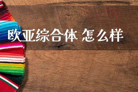 欧亚综合体 怎么样_https://m.fansifence.com_个股行情_第1张