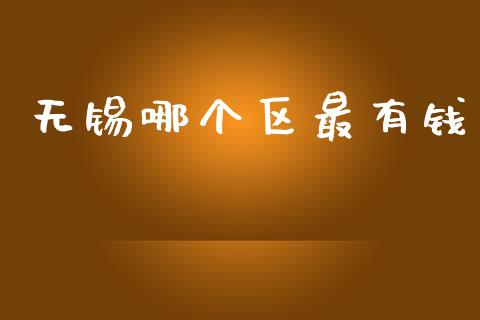 无锡哪个区最有钱_https://m.fansifence.com_公募基金_第1张
