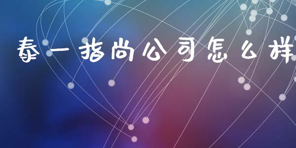 泰一指尚公司怎么样_https://m.fansifence.com_公募基金_第1张