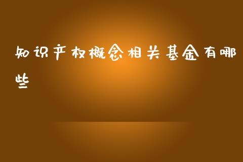 知识产权概念相关基金有哪些_https://m.fansifence.com_公募基金_第1张