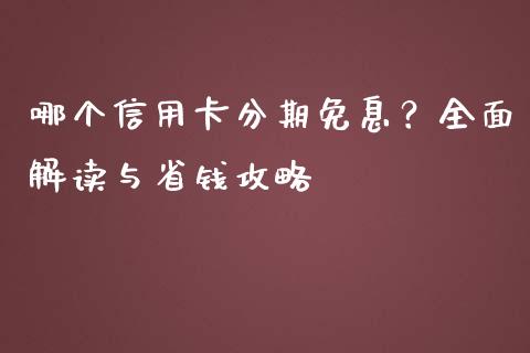 哪个信用卡分期免息？全面解读与省钱攻略_https://m.fansifence.com_公募基金_第1张