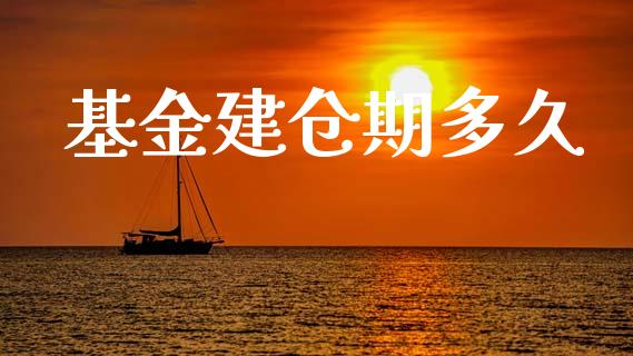 基金建仓期多久_https://m.fansifence.com_公募基金_第1张