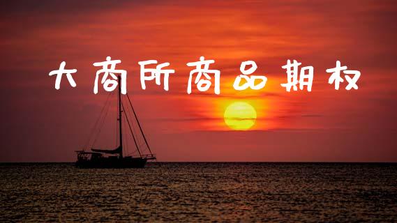 大商所商品期权_https://m.fansifence.com_个股行情_第1张