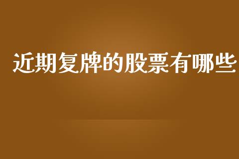 近期复牌的股票有哪些_https://m.fansifence.com_消费金融_第1张