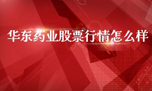 华东药业股票行情怎么样_https://m.fansifence.com_公募基金_第1张