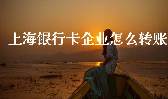 上海银行卡企业怎么转账_https://m.fansifence.com_消费金融_第1张