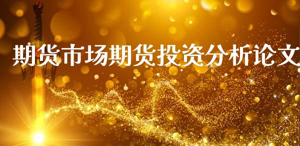 期货市场期货投资分析论文_https://m.fansifence.com_公募基金_第1张