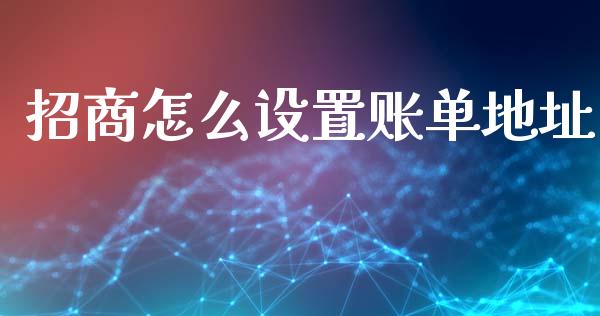 招商怎么设置账单地址_https://m.fansifence.com_消费金融_第1张