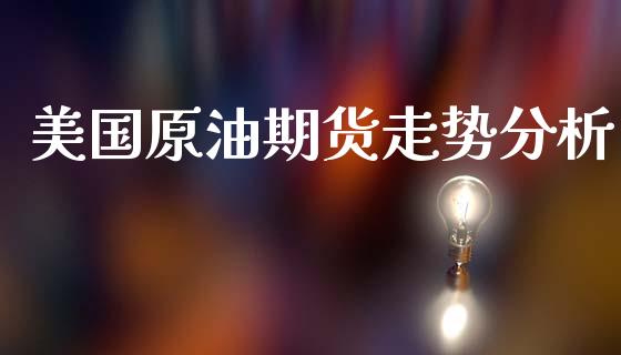 美国原油期货走势分析_https://m.fansifence.com_消费金融_第1张