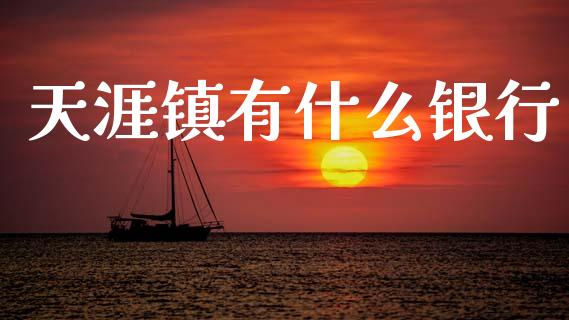 天涯镇有什么银行_https://m.fansifence.com_个股行情_第1张