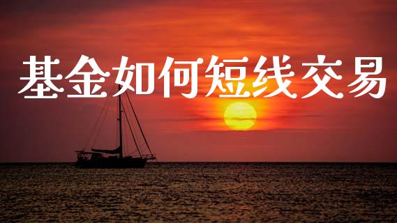 基金如何短线交易_https://m.fansifence.com_消费金融_第1张