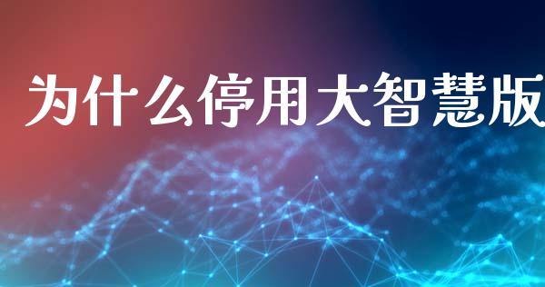 为什么停用大智慧版_https://m.fansifence.com_公募基金_第1张