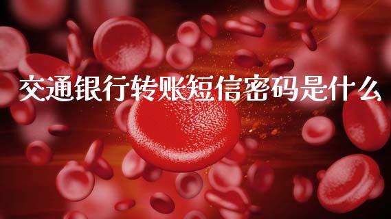 交通银行转账短信密码是什么_https://m.fansifence.com_消费金融_第1张