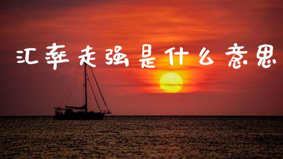 汇率走强是什么意思_https://m.fansifence.com_消费金融_第1张