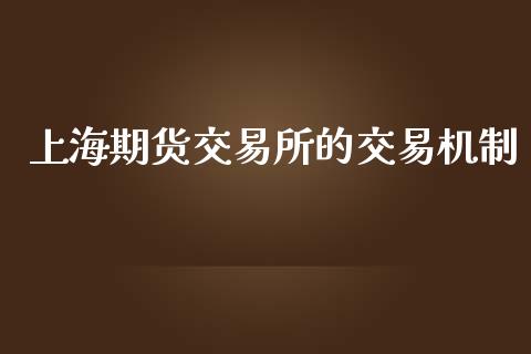 上海期货交易所的交易机制_https://m.fansifence.com_贵金属行情_第1张