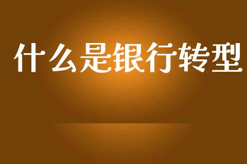 什么是银行转型_https://m.fansifence.com_消费金融_第1张