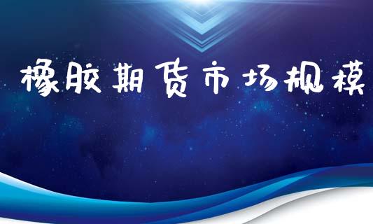 橡胶期货市场规模_https://m.fansifence.com_公募基金_第1张