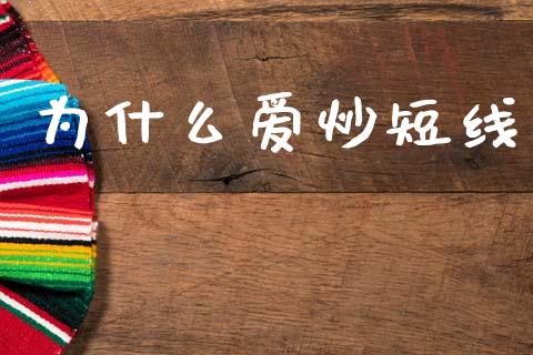 为什么爱炒短线_https://m.fansifence.com_公募基金_第1张