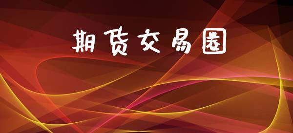 期货交易圈_https://m.fansifence.com_个股行情_第1张