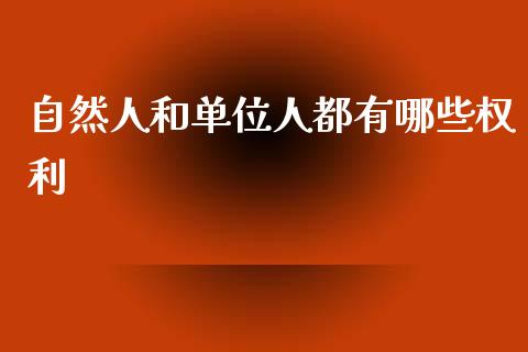 自然人和单位人都有哪些权利_https://m.fansifence.com_个股行情_第1张