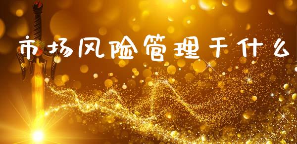 市场风险管理干什么_https://m.fansifence.com_消费金融_第1张