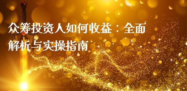 众筹投资人如何收益：全面解析与实操指南_https://m.fansifence.com_个股行情_第1张