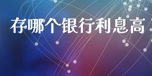 存哪个银行利息高_https://m.fansifence.com_贵金属行情_第1张