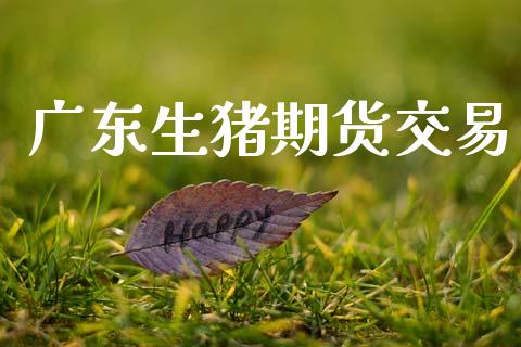 广东生猪期货交易_https://m.fansifence.com_贵金属行情_第1张