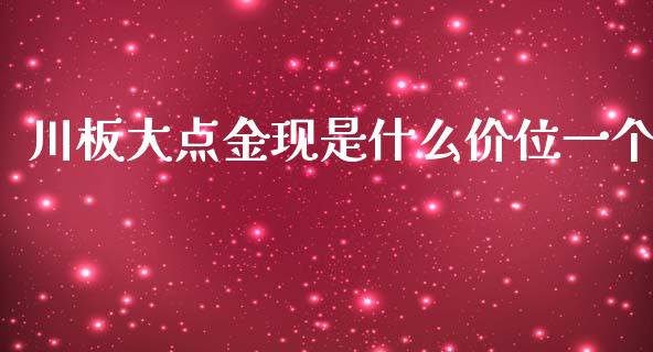 川板大点金现是什么价位一个_https://m.fansifence.com_消费金融_第1张