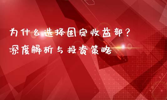 为什么选择固定收益部？ 深度解析与投资策略_https://m.fansifence.com_贵金属行情_第1张