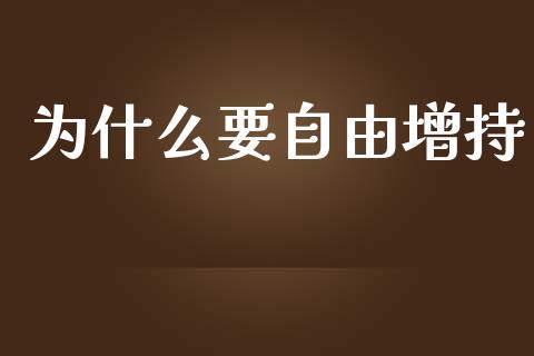 为什么要自由增持_https://m.fansifence.com_贵金属行情_第1张