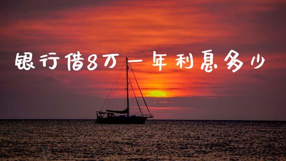 银行借8万一年利息多少_https://m.fansifence.com_公募基金_第1张