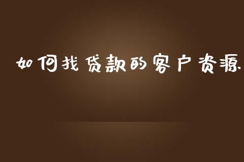 如何找贷款的客户资源_https://m.fansifence.com_公募基金_第1张