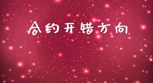 合约开错方向_https://m.fansifence.com_个股行情_第1张