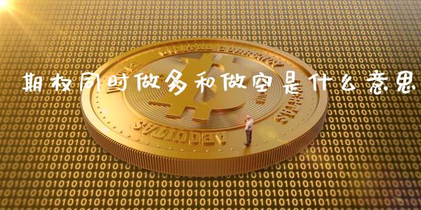 期权同时做多和做空是什么意思_https://m.fansifence.com_消费金融_第1张