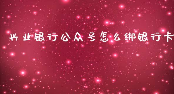 兴业银行公众号怎么绑银行卡_https://m.fansifence.com_公募基金_第1张