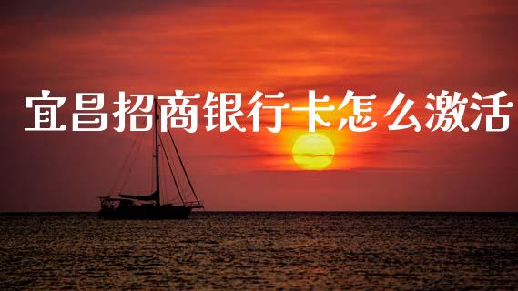 宜昌招商银行卡怎么激活_https://m.fansifence.com_公募基金_第1张