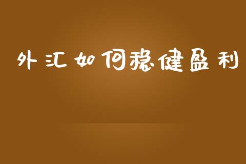 外汇如何稳健盈利_https://m.fansifence.com_个股行情_第1张