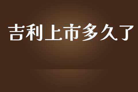 吉利上市多久了_https://m.fansifence.com_消费金融_第1张