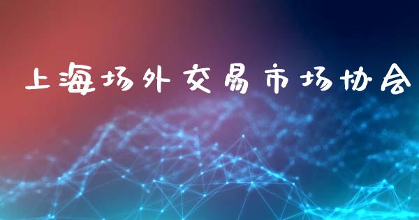 上海场外交易市场协会_https://m.fansifence.com_个股行情_第1张