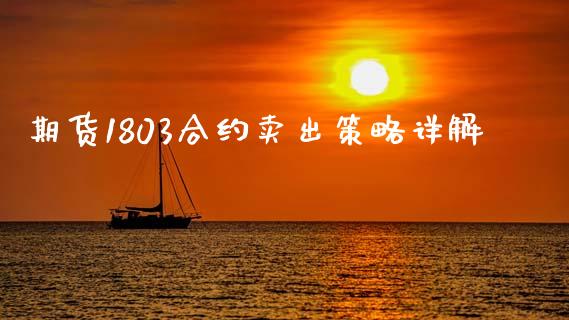 期货1803合约卖出策略详解_https://m.fansifence.com_贵金属行情_第1张