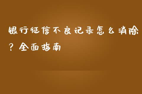 银行征信不良记录怎么消除？全面指南_https://m.fansifence.com_个股行情_第1张