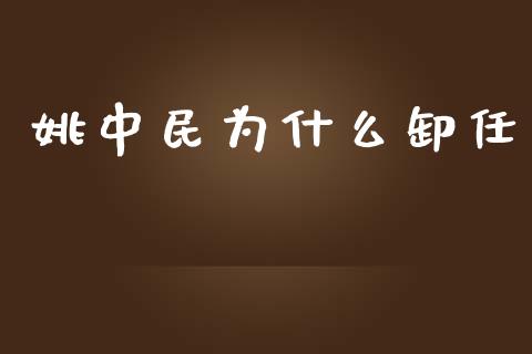 姚中民为什么卸任_https://m.fansifence.com_个股行情_第1张